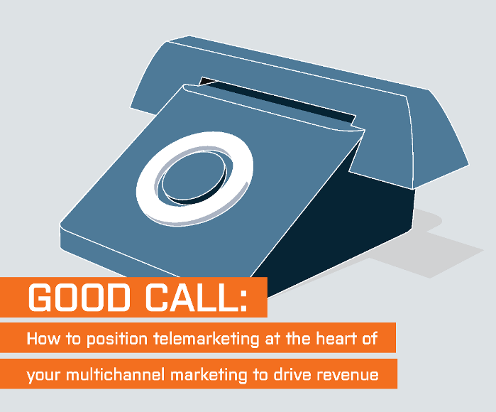 Good Call: How to position telemarketing at the heart of your multichannel marketing to drive revenue